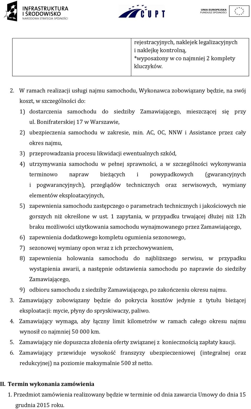 W ramach realizacji usługi najmu samochodu, Wykonawca zobowiązany będzie, na swój koszt, w szczególności do: 1) dostarczenia samochodu do siedziby Zamawiającego, mieszczącej się przy ul.