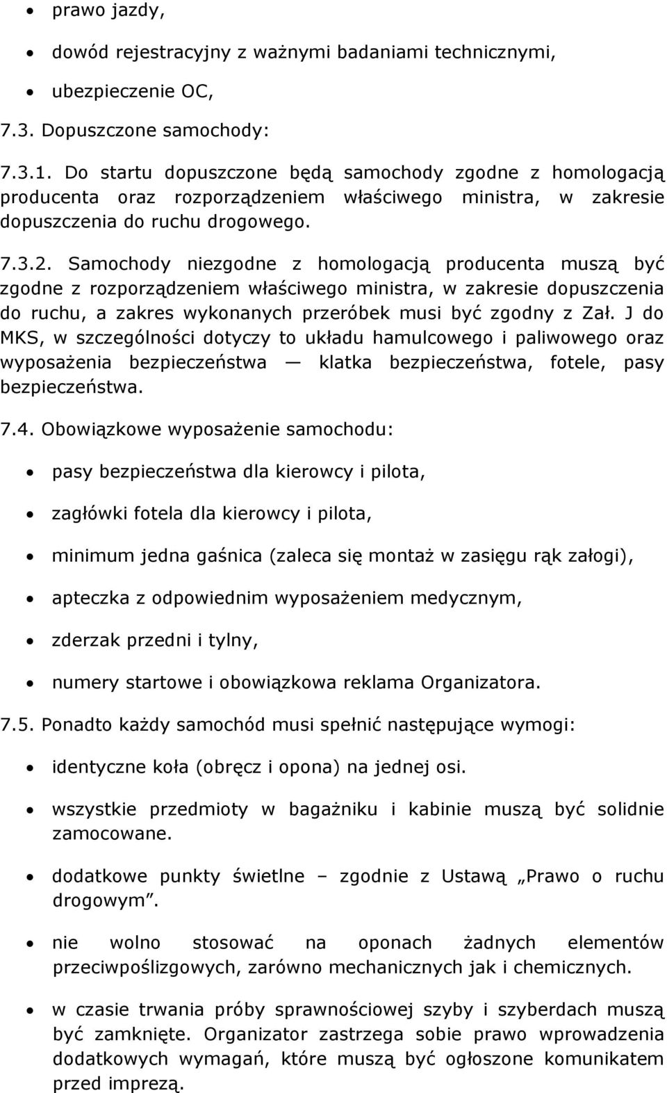 Samochody niezgodne z homologacją producenta muszą być zgodne z rozporządzeniem właściwego ministra, w zakresie dopuszczenia do ruchu, a zakres wykonanych przeróbek musi być zgodny z Zał.