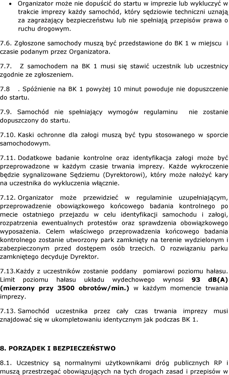 7.8. Spóźnienie na BK 1 powyżej 10 minut powoduje nie dopuszczenie do startu. 7.9. Samochód nie spełniający wymogów regulaminu nie zostanie dopuszczony do startu. 7.10. Kaski ochronne dla załogi muszą być typu stosowanego w sporcie samochodowym.