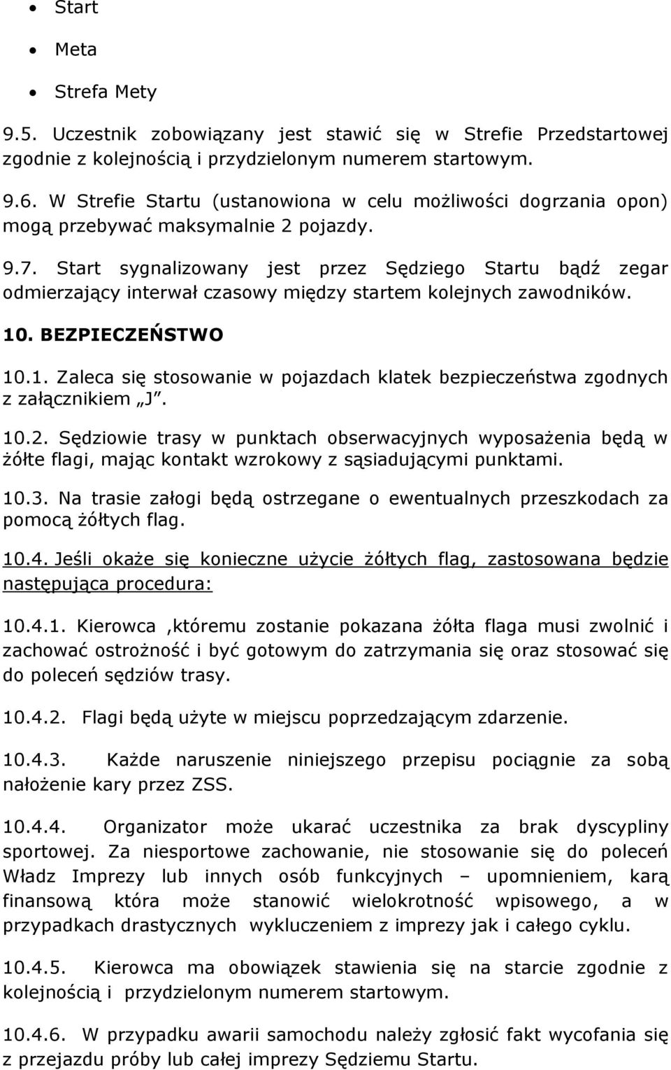 Start sygnalizowany jest przez Sędziego Startu bądź zegar odmierzający interwał czasowy między startem kolejnych zawodników. 10