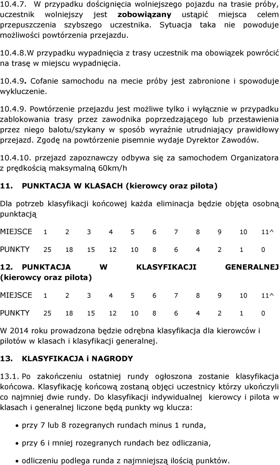 Cofanie samochodu na mecie próby jest zabronione i spowoduje wykluczenie. 10.4.9.