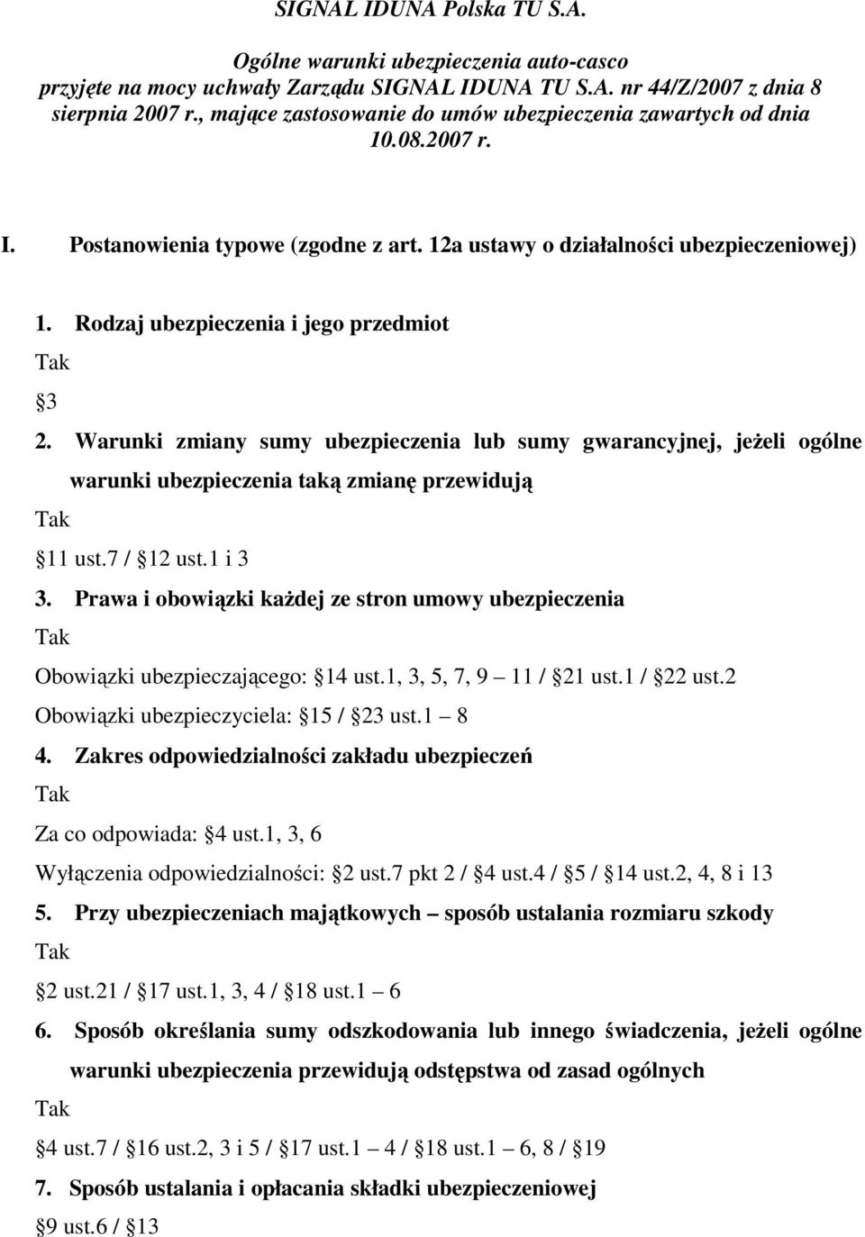 Rodzaj ubezpieczenia i jego przedmiot 3 2. Warunki zmiany sumy ubezpieczenia lub sumy gwarancyjnej, jeżeli ogólne warunki ubezpieczenia taką zmianę przewidują 11 ust.7 / 12 ust.1 i 3 3.