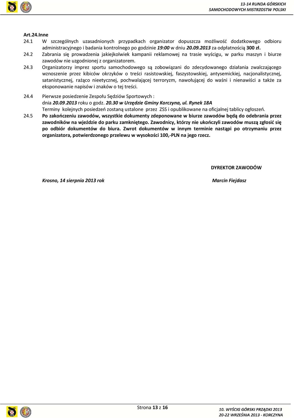 2 Zabrania się prowadzenia jakiejkolwiek kampanii reklamowej na trasie wyścigu, w parku maszyn i biurze zawodów nie uzgodnionej z organizatorem. 24.