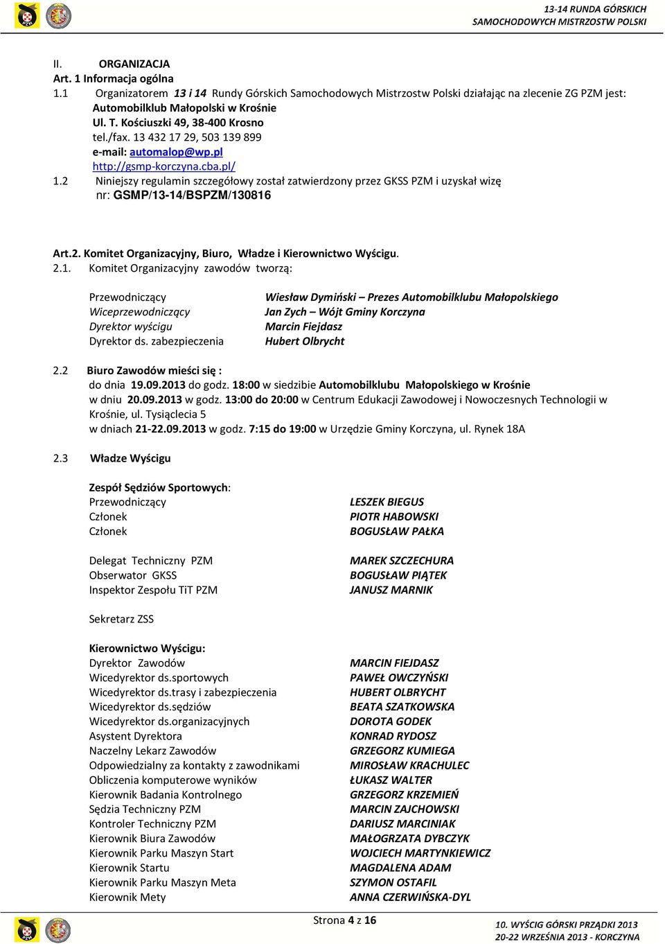 2 Niniejszy regulamin szczegółowy został zatwierdzony przez GKSS PZM i uzyskał wizę nr: GSMP/13-14/BSPZM/130816 Art.2. Komitet Organizacyjny, Biuro, Władze i Kierownictwo Wyścigu. 2.1. Komitet Organizacyjny zawodów tworzą: Przewodniczący Wiceprzewodniczący Dyrektor wyścigu Dyrektor ds.