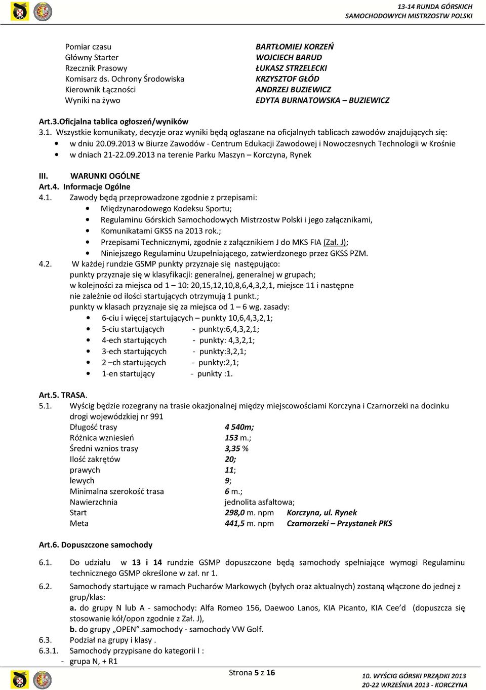 Oficjalna tablica ogłoszeń/wyników 3.1. Wszystkie komunikaty, decyzje oraz wyniki będą ogłaszane na oficjalnych tablicach zawodów znajdujących się: w dniu 20.09.