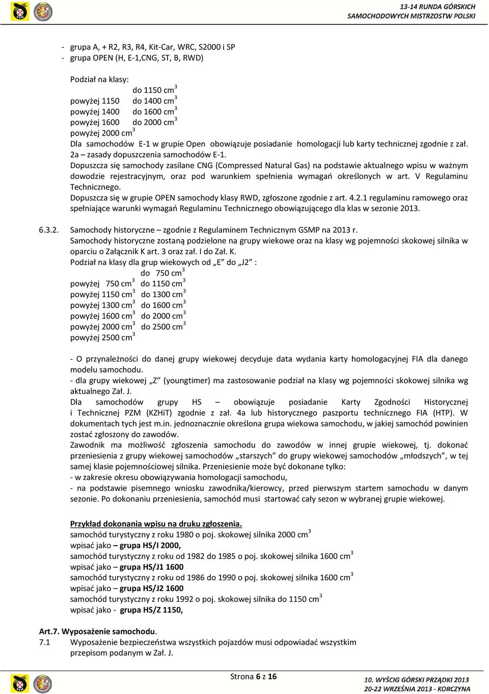 Dopuszcza się samochody zasilane CNG (Compressed Natural Gas) na podstawie aktualnego wpisu w ważnym dowodzie rejestracyjnym, oraz pod warunkiem spełnienia wymagań określonych w art.