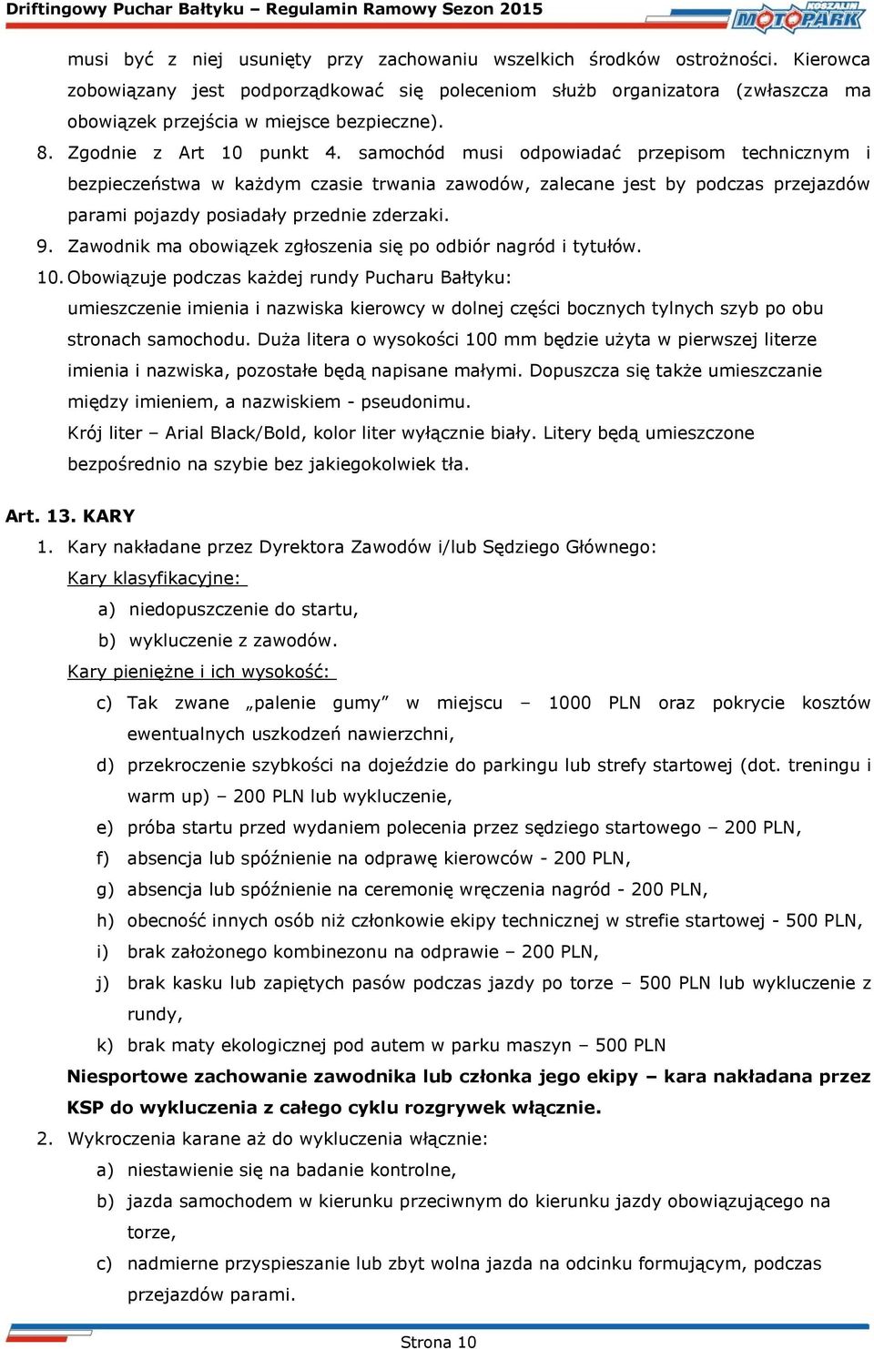 samochód musi odpowiadać przepisom technicznym i bezpieczeństwa w każdym czasie trwania zawodów, zalecane jest by podczas przejazdów mi pojazdy posiadały przednie zderzaki. 9.