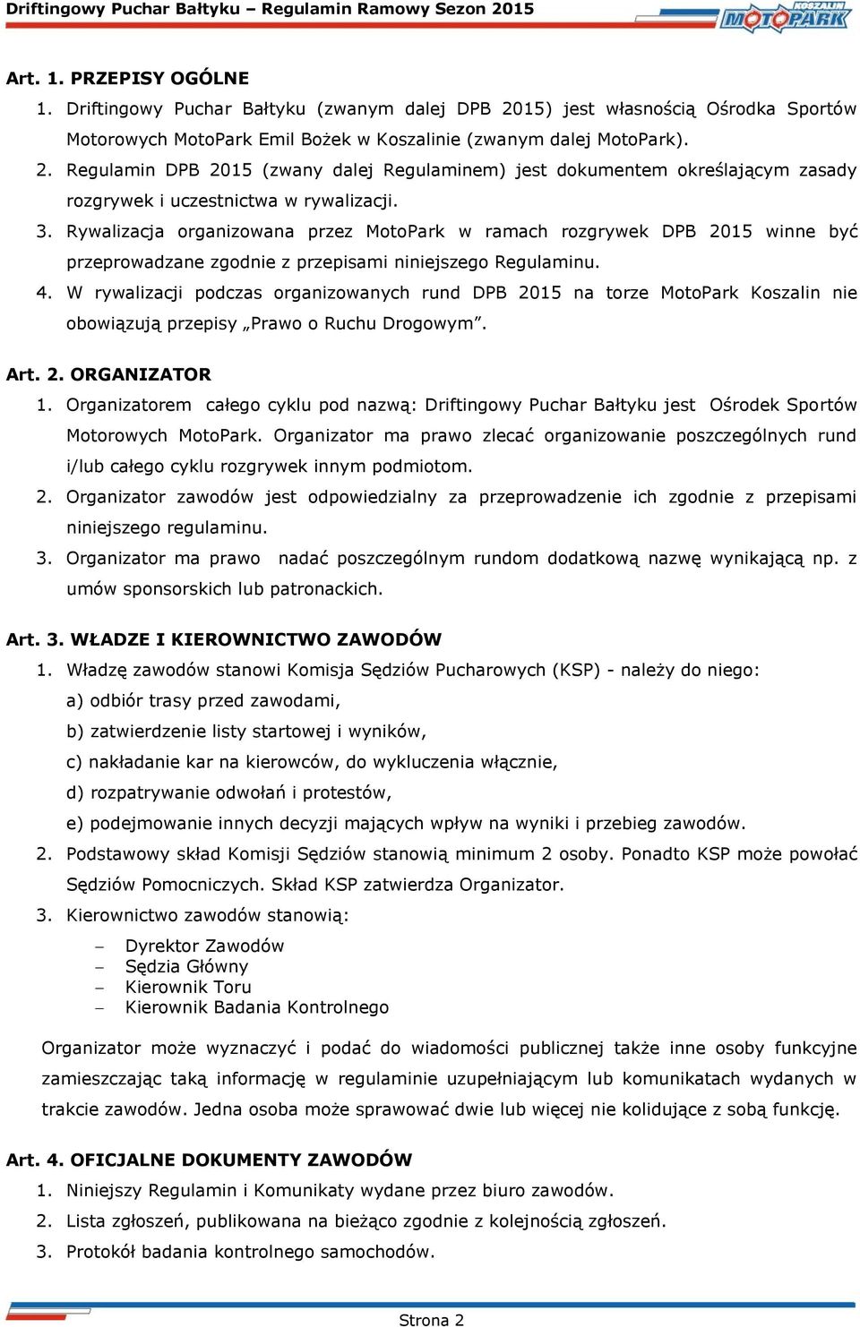 W rywalizacji podczas organizowanych rund DPB 2015 na torze MotoPark Koszalin nie obowiązują przepisy Prawo o Ruchu Drogowym. Art. 2. ORGANIZATOR 1.