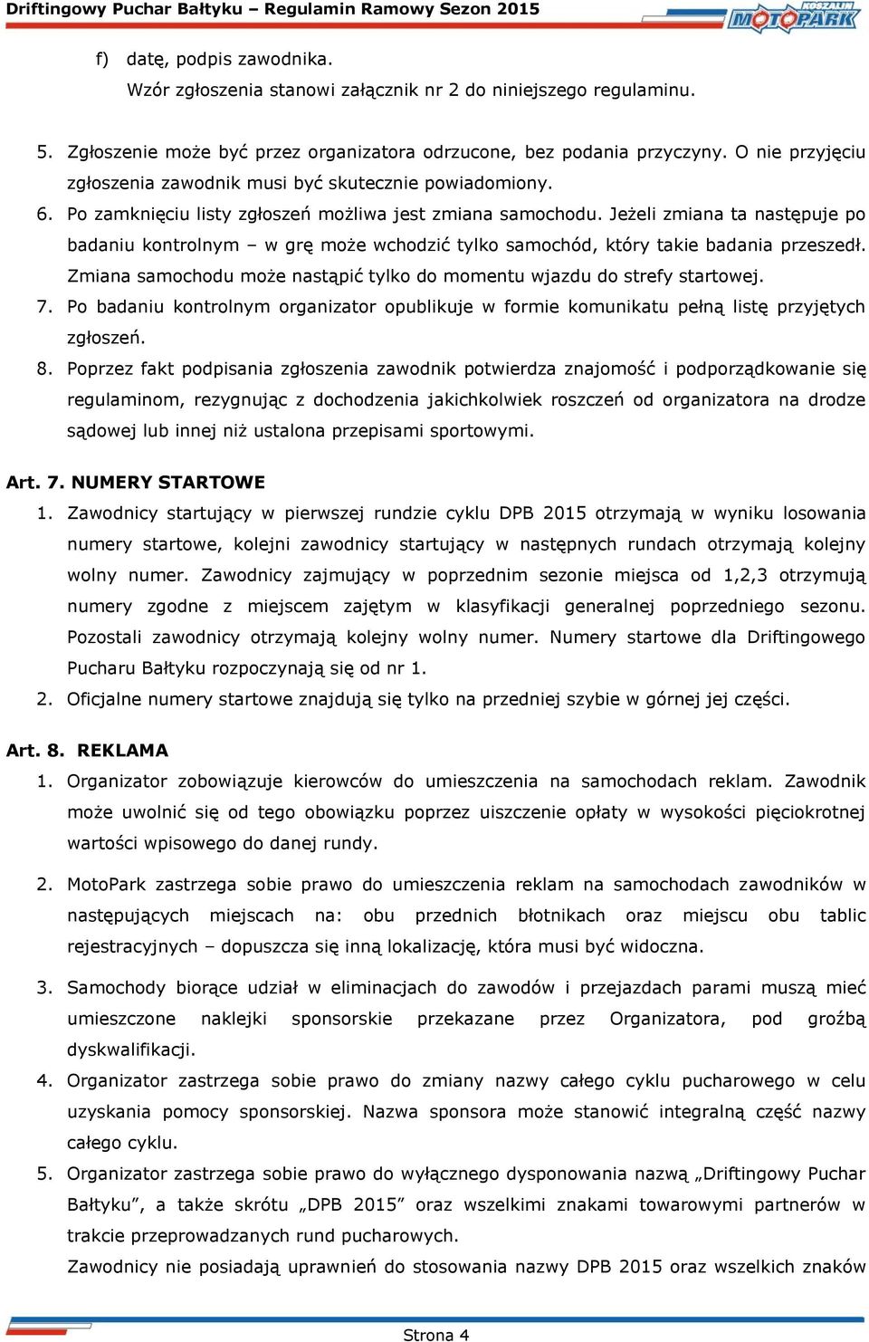 Jeżeli zmiana ta następuje po badaniu kontrolnym w grę może wchodzić tylko samochód, który takie badania przeszedł. Zmiana samochodu może nastąpić tylko do momentu wjazdu do strefy startowej. 7.