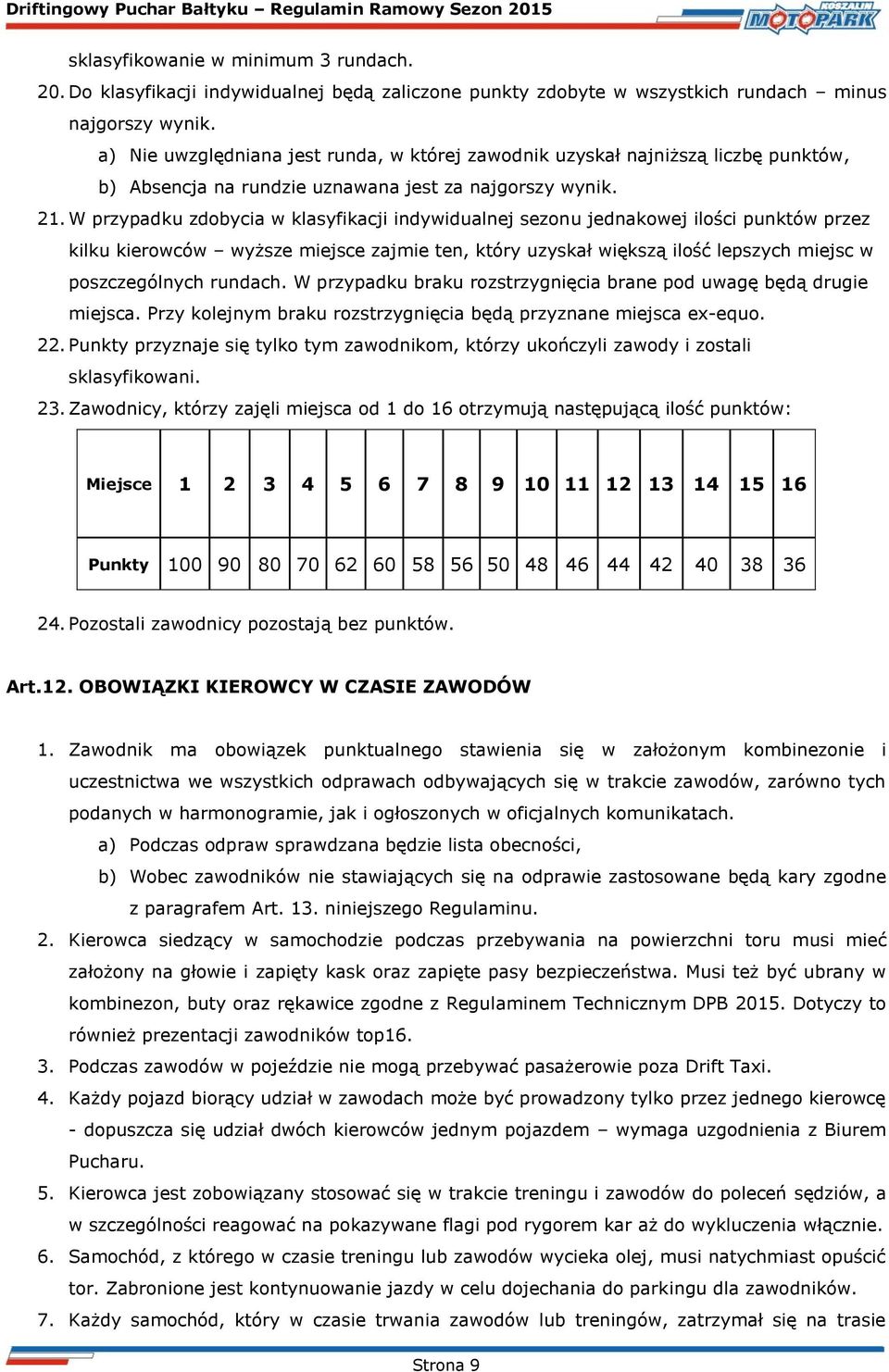 W przypadku zdobycia w klasyfikacji indywidualnej sezonu jednakowej ilości punktów przez kilku kierowców wyższe miejsce zajmie ten, który uzyskał większą ilość lepszych miejsc w poszczególnych