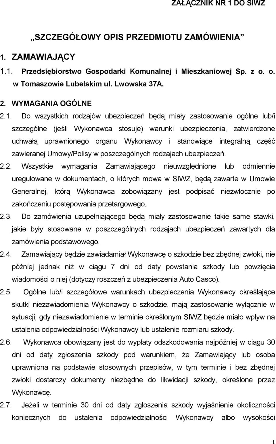 Do wszystkich rodzajów ubezpieczeń będą miały zastosowanie ogólne lub/i szczególne (jeśli Wykonawca stosuje) warunki ubezpieczenia, zatwierdzone uchwałą uprawnionego organu Wykonawcy i stanowiące