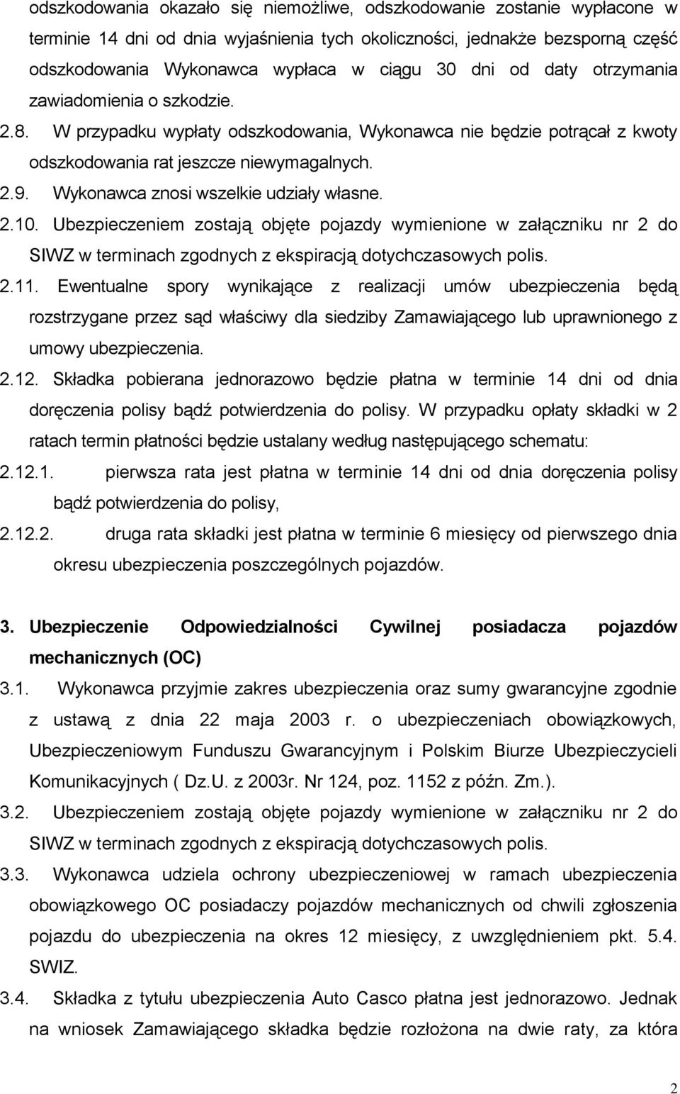 Wykonawca znosi wszelkie udziały własne. 2.10. Ubezpieczeniem zostają objęte pojazdy wymienione w załączniku nr 2 do SIWZ w terminach zgodnych z ekspiracją dotychczasowych polis. 2.11.