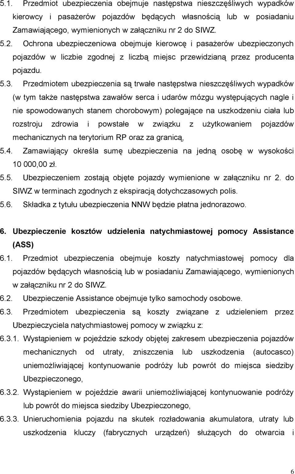 Przedmiotem ubezpieczenia są trwałe następstwa nieszczęśliwych wypadków (w tym także następstwa zawałów serca i udarów mózgu występujących nagle i nie spowodowanych stanem chorobowym) polegające na