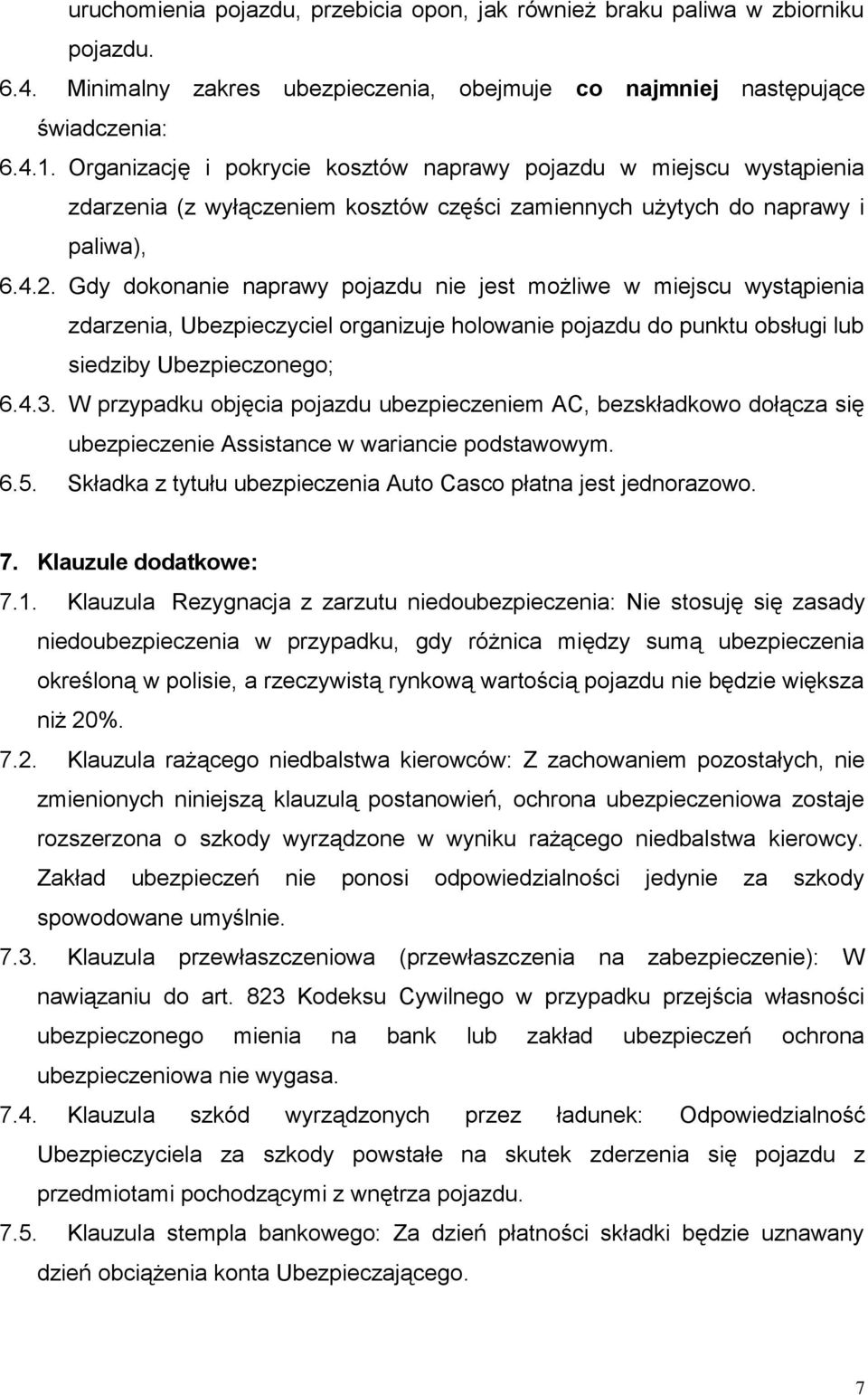 Gdy dokonanie naprawy pojazdu nie jest możliwe w miejscu wystąpienia zdarzenia, Ubezpieczyciel organizuje holowanie pojazdu do punktu obsługi lub siedziby Ubezpieczonego; 6.4.3.