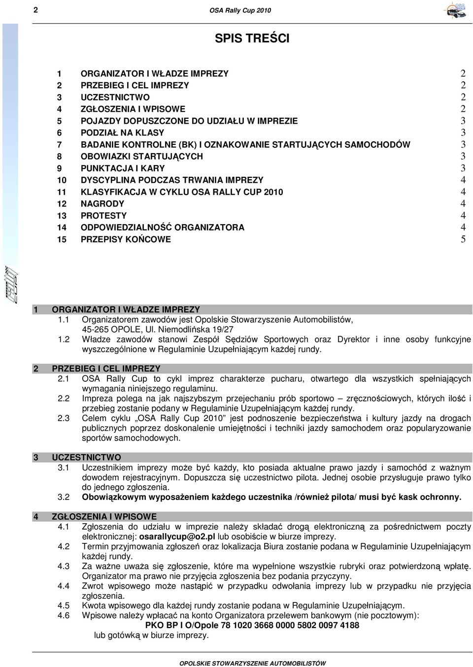 12 NAGRODY 4 13 PROTESTY 4 14 ODPOWIEDZIALNOŚĆ ORGANIZATORA 4 15 PRZEPISY KOŃCOWE 5 1 ORGANIZATOR I WŁADZE IMPREZY 1.