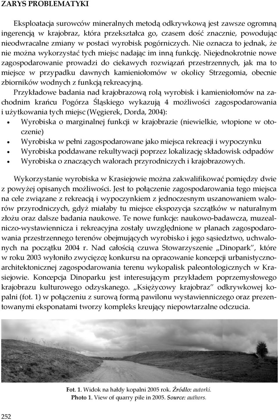 Niejednokrotnie nowe zagospodarowanie prowadzi do ciekawych rozwiązań przestrzennych, jak ma to miejsce w przypadku dawnych kamieniołomów w okolicy Strzegomia, obecnie zbiorników wodnych z funkcją