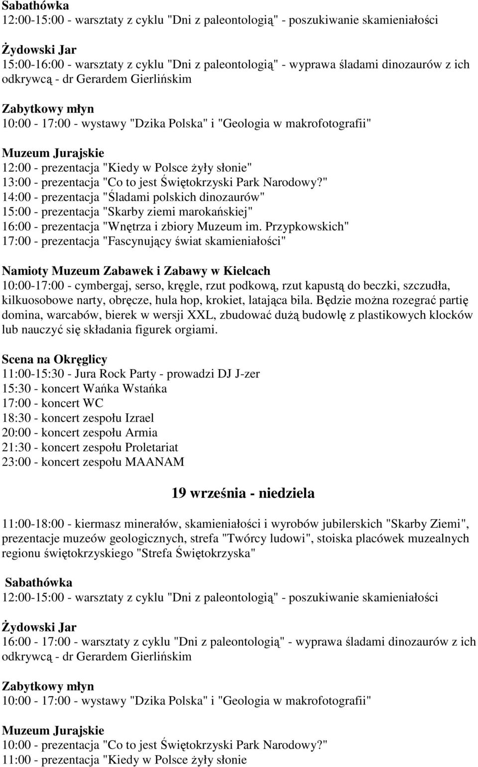 Przypkowskich" 17:00 - prezentacja "Fascynujący świat skamieniałości" 11:00-15:30 - Jura Rock Party - prowadzi DJ J-zer 15:30 - koncert Wańka Wstańka 17:00 - koncert WC 18:30 - koncert zespołu Izrael