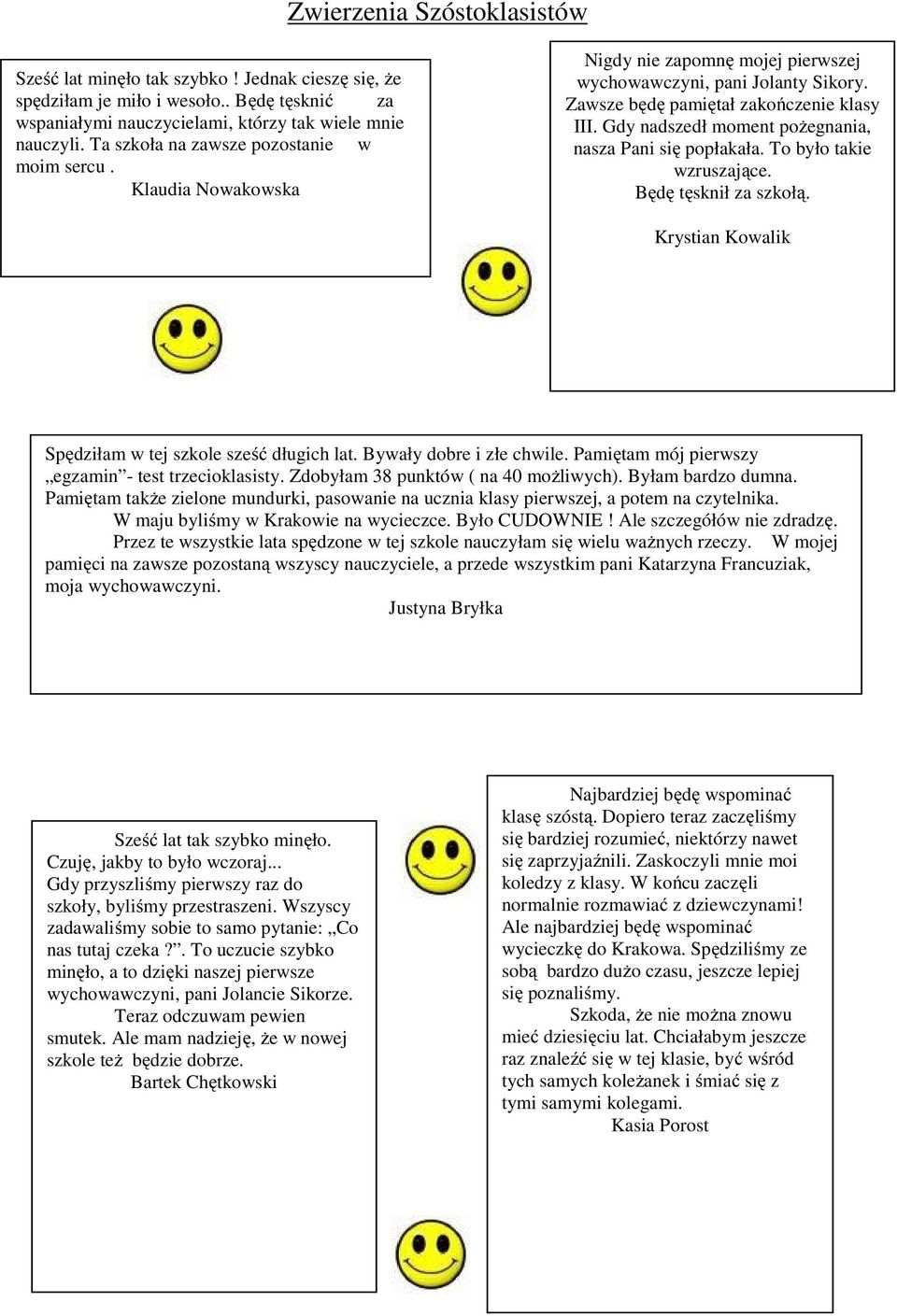 Gdy nadszedł moment pożegnania, nasza Pani się popłakała. To było takie wzruszające. Będę tęsknił za szkołą. Krystian Kowalik Spędziłam w tej szkole sześć długich lat. Bywały dobre i złe chwile.