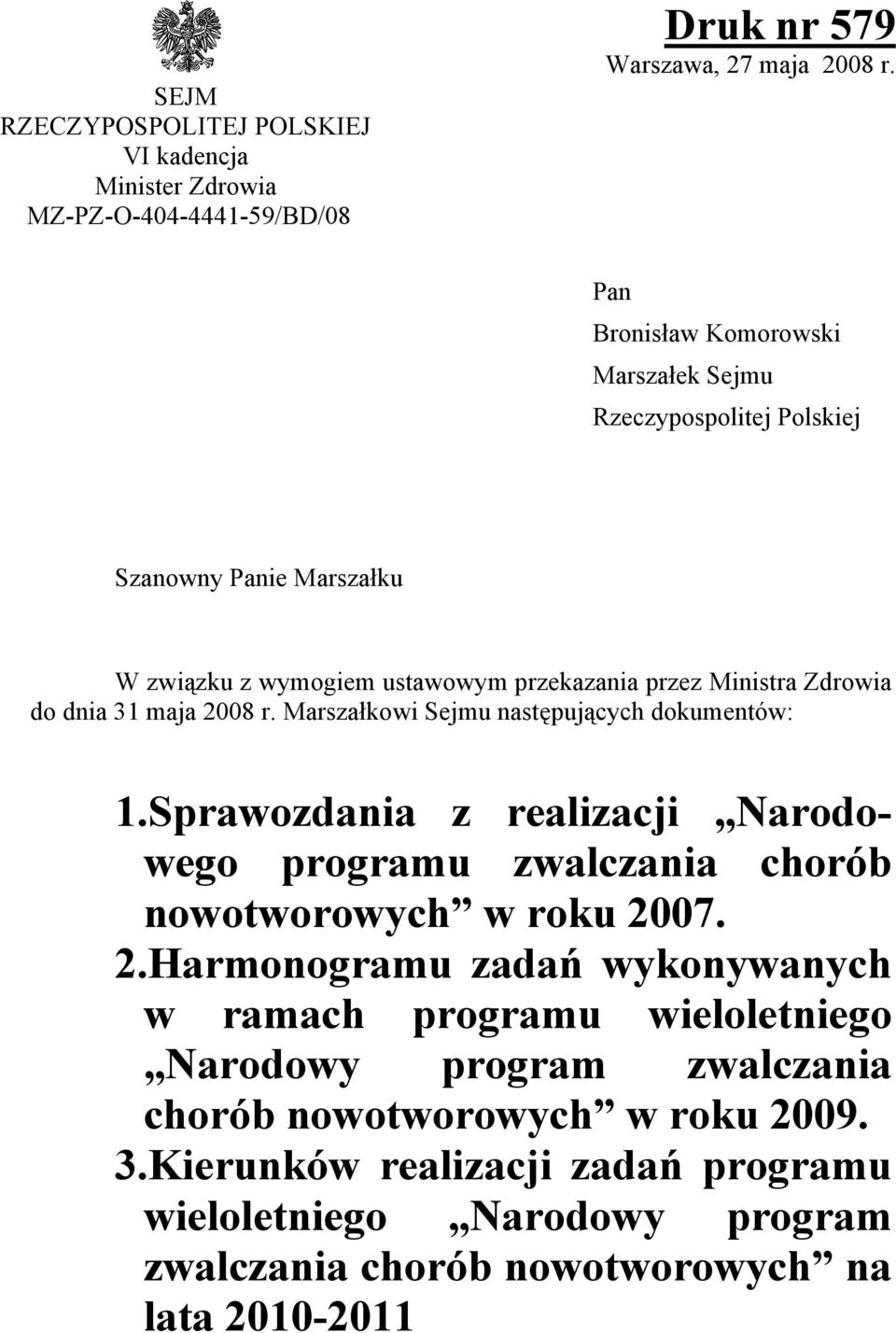 maja 2008 r. Marszałkowi Sejmu następujących dokumentów: 1.Sprawozdania z realizacji Narodowego programu zwalczania chorób nowotworowych w roku 2007. 2.Harmonogramu zadań wykonywanych w ramach programu wieloletniego Narodowy program zwalczania chorób nowotworowych w roku 2009.