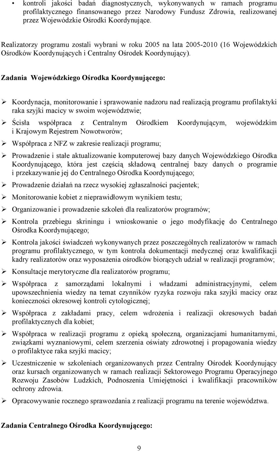Zadania Wojewódzkiego Ośrodka Koordynującego: Koordynacja, monitorowanie i sprawowanie nadzoru nad realizacją programu profilaktyki raka szyjki macicy w swoim województwie; Ścisła współpraca z