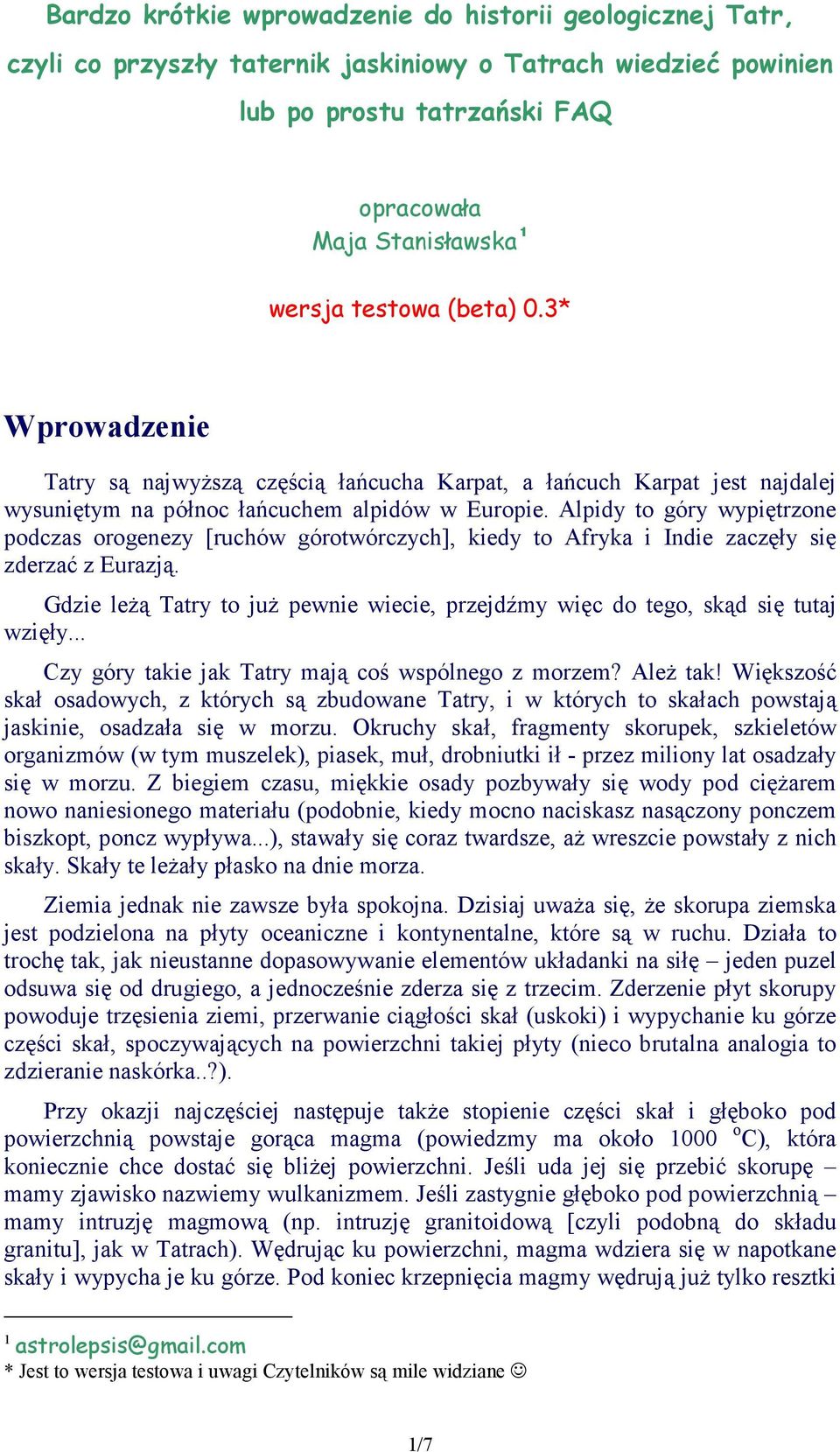 Alpidy to góry wypiętrzone podczas orogenezy [ruchów górotwórczych], kiedy to Afryka i Indie zaczęły się zderzać z Eurazją.