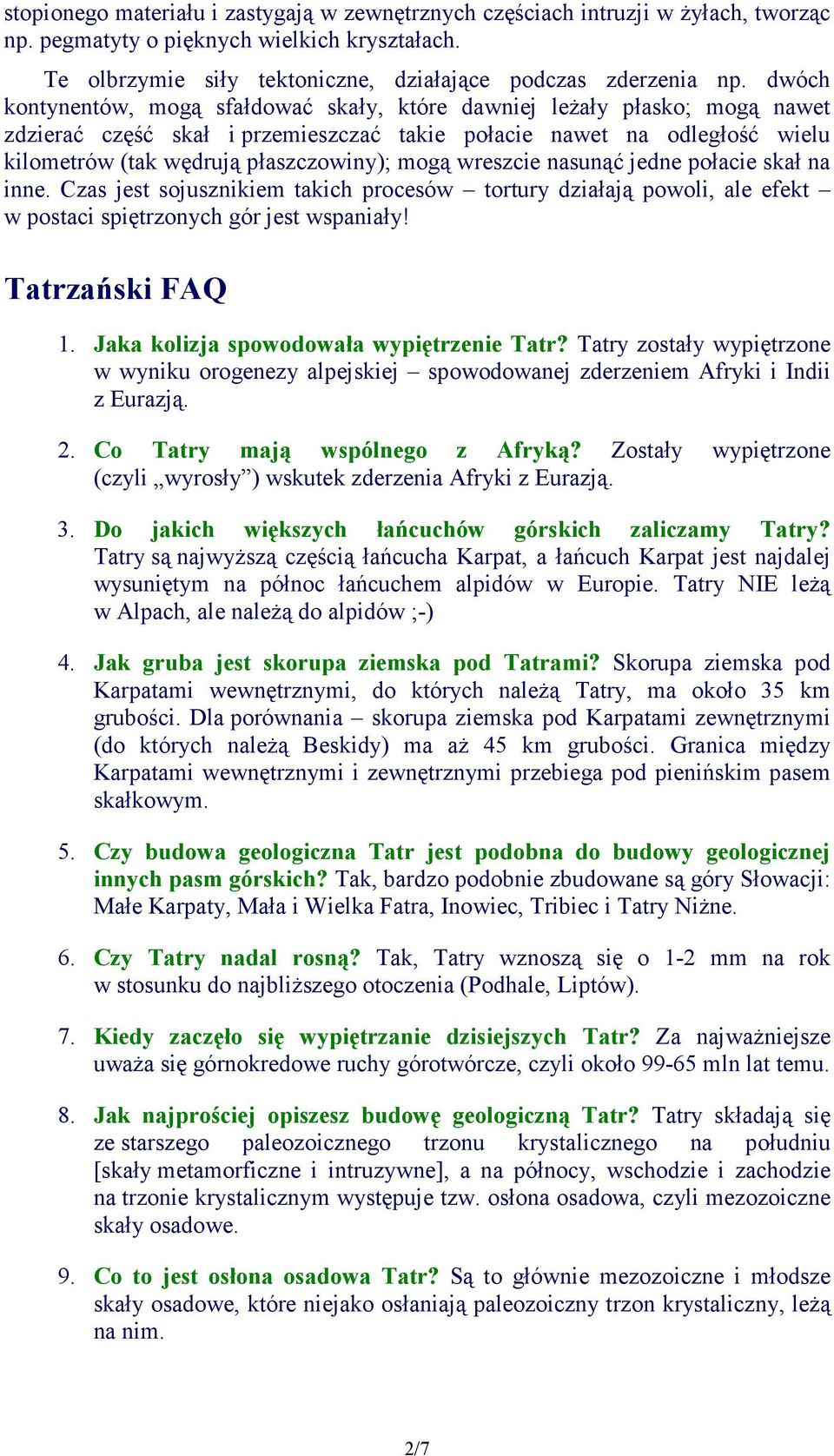 wreszcie nasunąć jedne połacie skał na inne. Czas jest sojusznikiem takich procesów tortury działają powoli, ale efekt w postaci spiętrzonych gór jest wspaniały! Tatrzański FAQ 1.