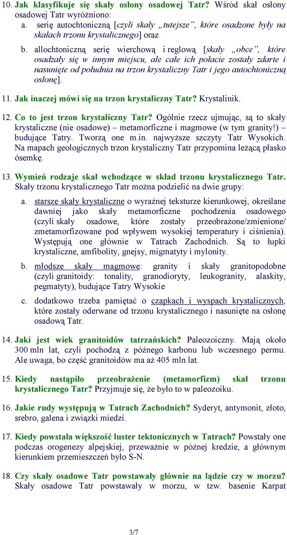 allochtoniczną serię wierchową i reglową [skały obce, które osadzały się w innym miejscu, ale całe ich połacie zostały zdarte i nasunięte od południa na trzon krystaliczny Tatr i jego autochtoniczną