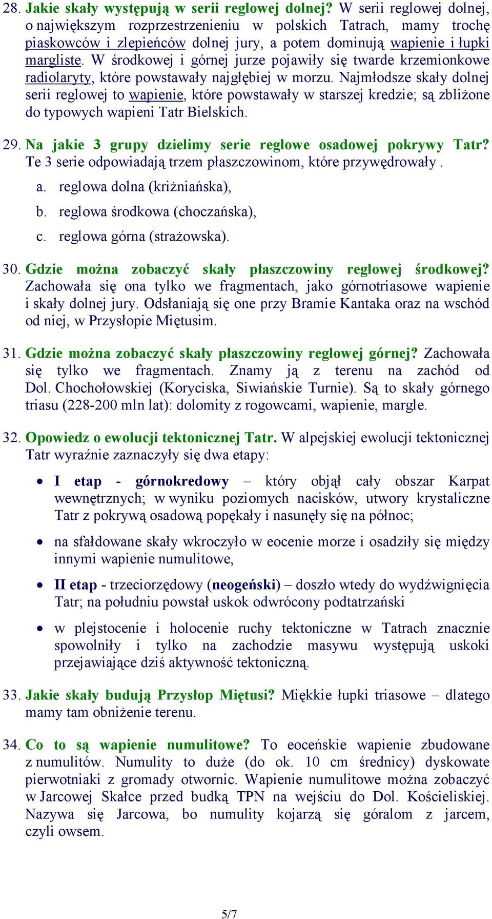 W środkowej i górnej jurze pojawiły się twarde krzemionkowe radiolaryty, które powstawały najgłębiej w morzu.