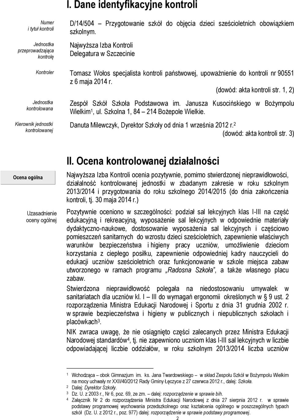 1, 2) Jednostka kontrolowana Kierownik jednostki kontrolowanej Zespół Szkół Szkoła Podstawowa im. Janusza Kusocińskiego w Bożympolu Wielkim 1, ul. Szkolna 1, 84 214 Bożepole Wielkie.