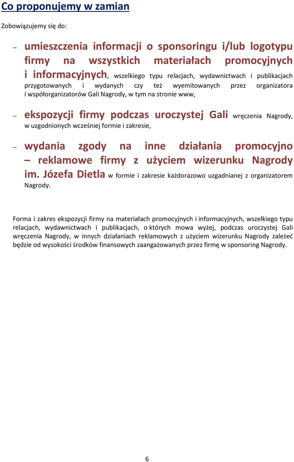 wręczenia Nagrody, w uzgodnionych wcześniej formie i zakresie, wydania zgody na inne działania promocyjno reklamowe firmy z użyciem wizerunku Nagrody im.