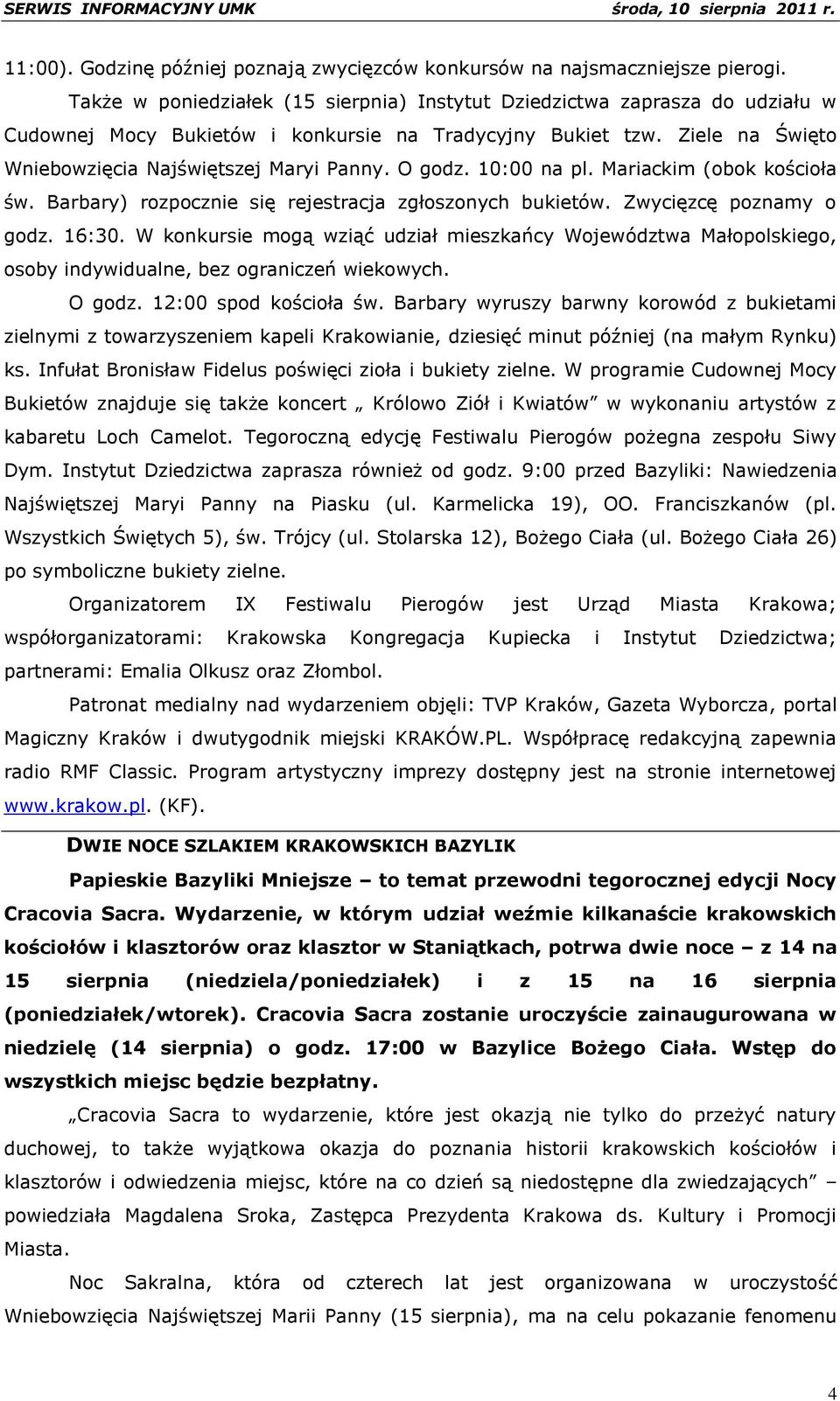 O godz. 10:00 na pl. Mariackim (obok kościoła św. Barbary) rozpocznie się rejestracja zgłoszonych bukietów. Zwycięzcę poznamy o godz. 16:30.