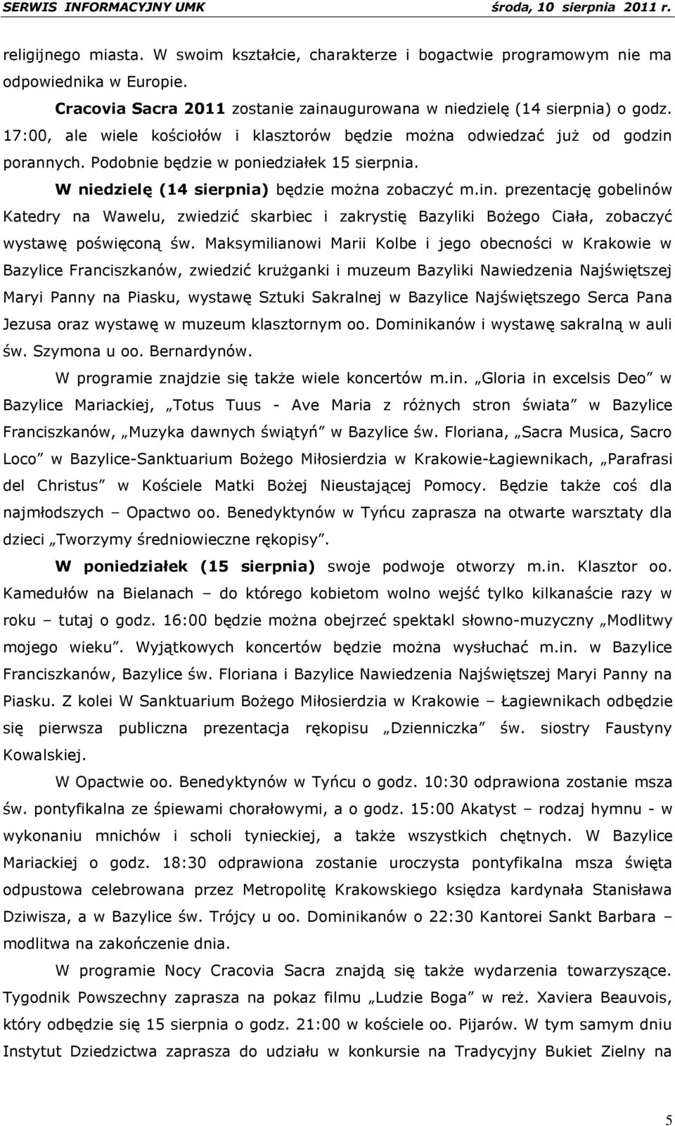 porannych. Podobnie będzie w poniedziałek 15 sierpnia. W niedzielę (14 sierpnia) będzie można zobaczyć m.in.
