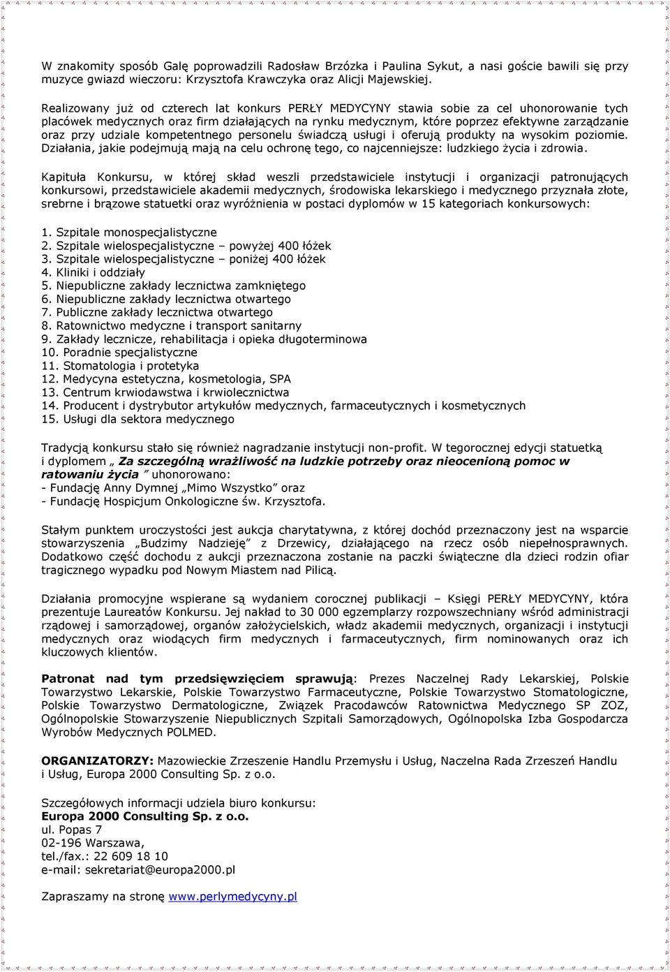 przy udziale kompetentnego personelu świadczą usługi i oferują produkty na wysokim poziomie. Działania, jakie podejmują mają na celu ochronę tego, co najcenniejsze: ludzkiego życia i zdrowia.