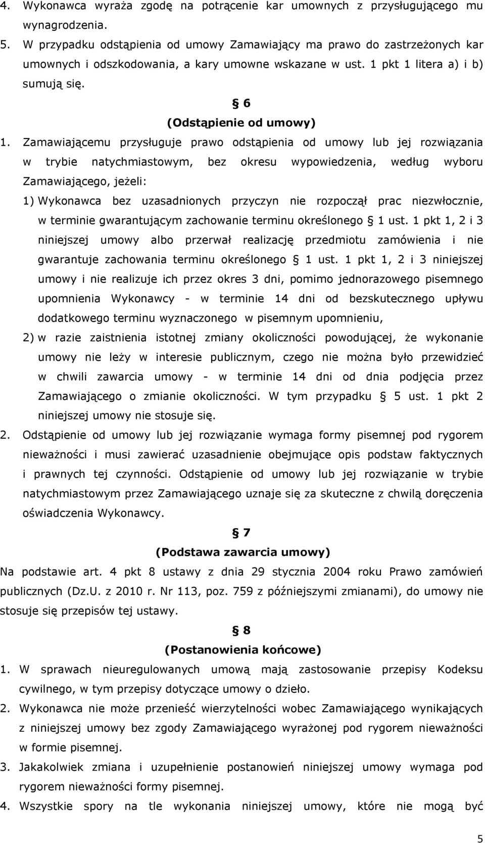 Zamawiającemu przysługuje prawo odstąpienia od umowy lub jej rozwiązania w trybie natychmiastowym, bez okresu wypowiedzenia, według wyboru Zamawiającego, jeżeli: 1) Wykonawca bez uzasadnionych