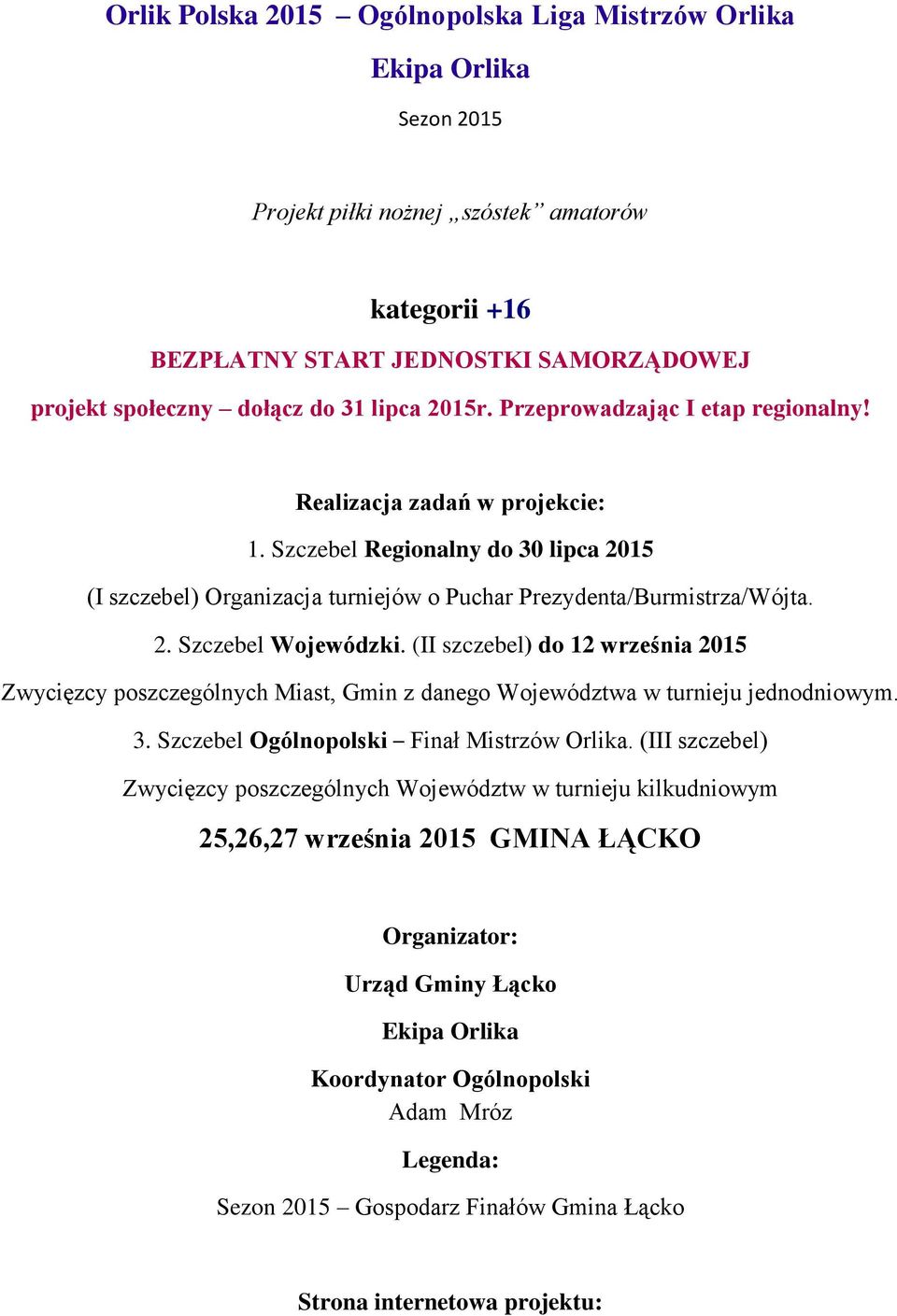 (II szczebel) do 12 września 2015 Zwycięzcy poszczególnych Miast, Gmin z danego Województwa w turnieju jednodniowym. 3. Szczebel Ogólnopolski Finał Mistrzów Orlika.