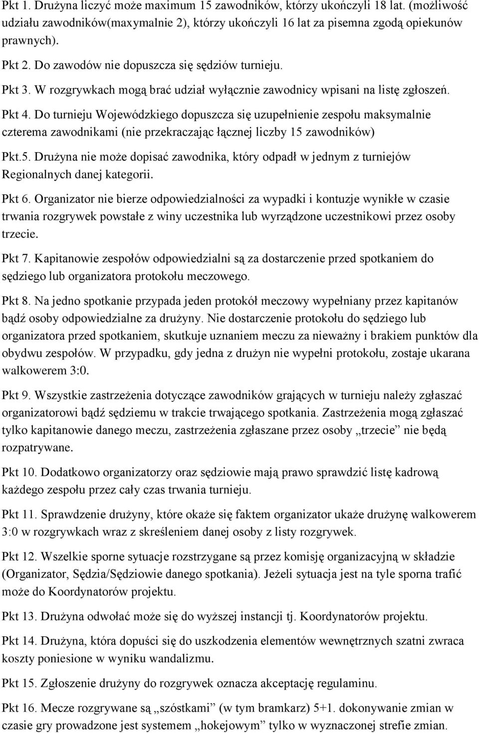 Do turnieju Wojewódzkiego dopuszcza się uzupełnienie zespołu maksymalnie czterema zawodnikami (nie przekraczając łącznej liczby 15 