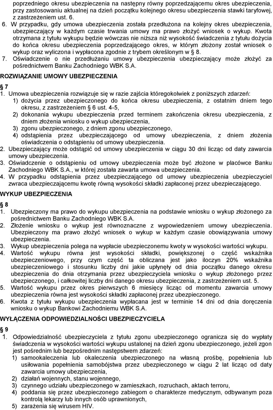 Kwota otrzymana z tytułu wykupu będzie wówczas nie niższa niż wysokość świadczenia z tytułu dożycia do końca okresu ubezpieczenia poprzedzającego okres, w którym złożony został wniosek o wykup oraz