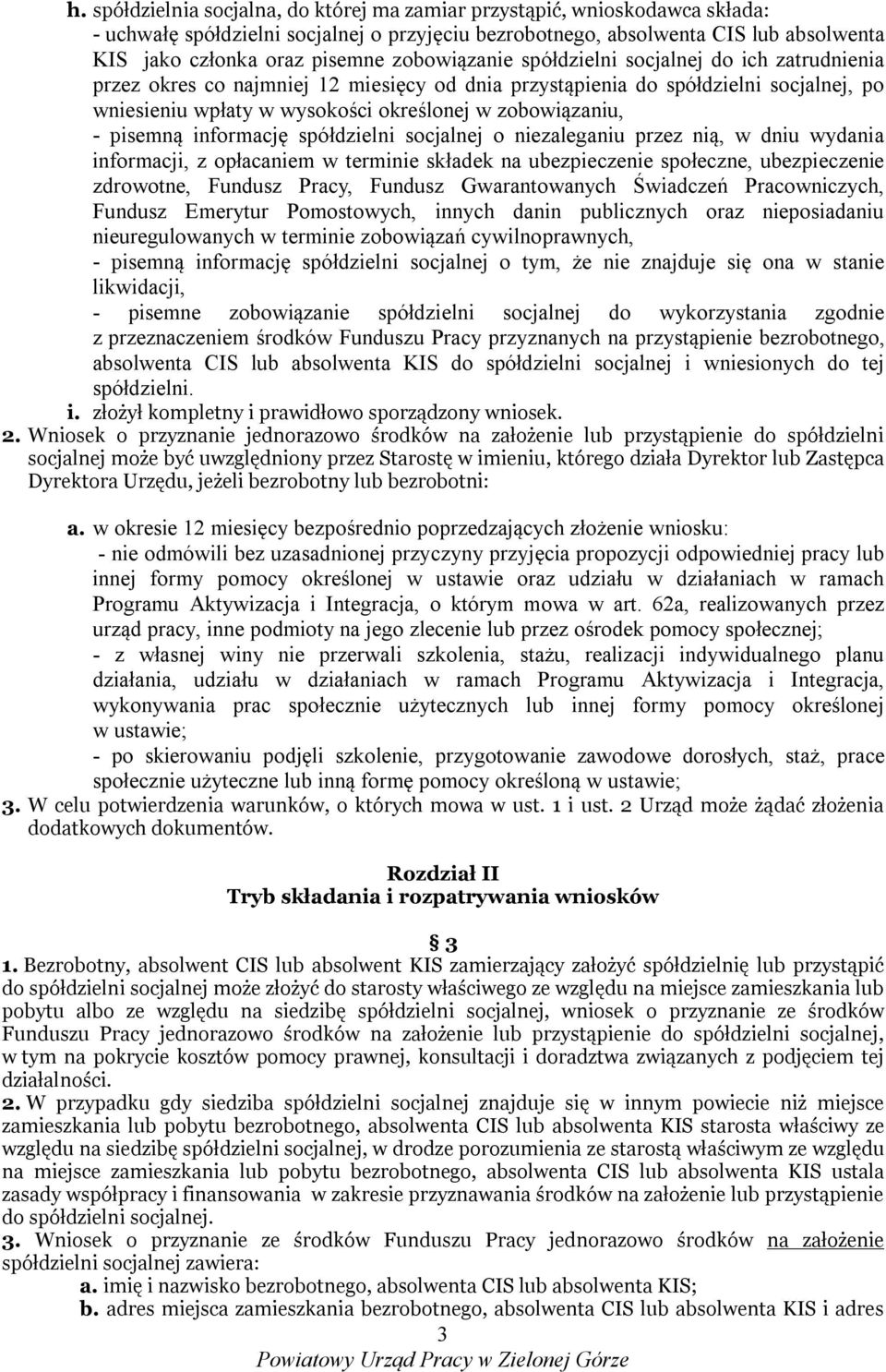 - pisemną informację spółdzielni socjalnej o niezaleganiu przez nią, w dniu wydania informacji, z opłacaniem w terminie składek na ubezpieczenie społeczne, ubezpieczenie zdrowotne, Fundusz Pracy,