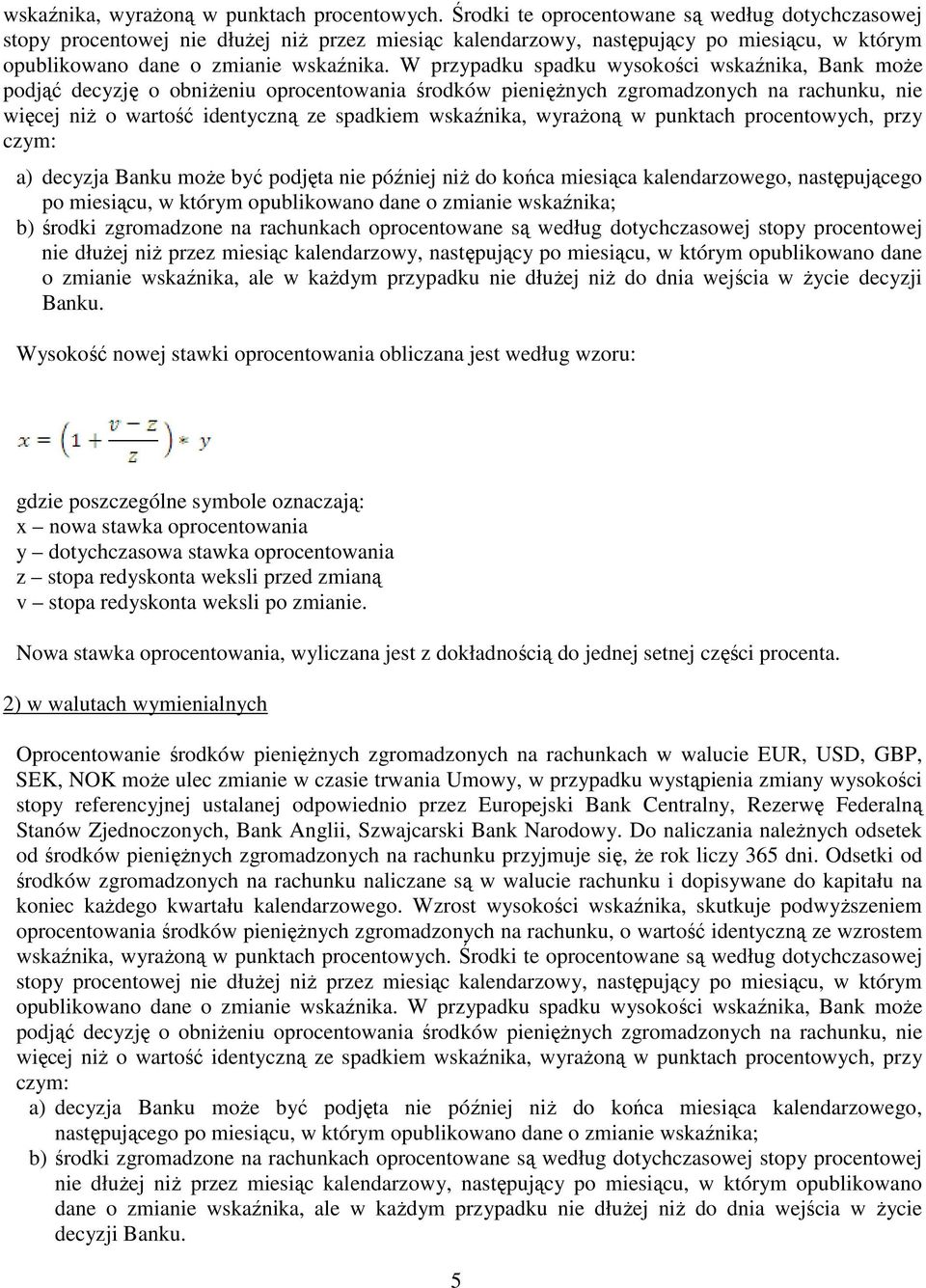 W przypadku spadku wysokości wskaźnika, Bank może podjąć decyzję o obniżeniu oprocentowania środków pieniężnych zgromadzonych na rachunku, nie więcej niż o wartość identyczną ze spadkiem wskaźnika,