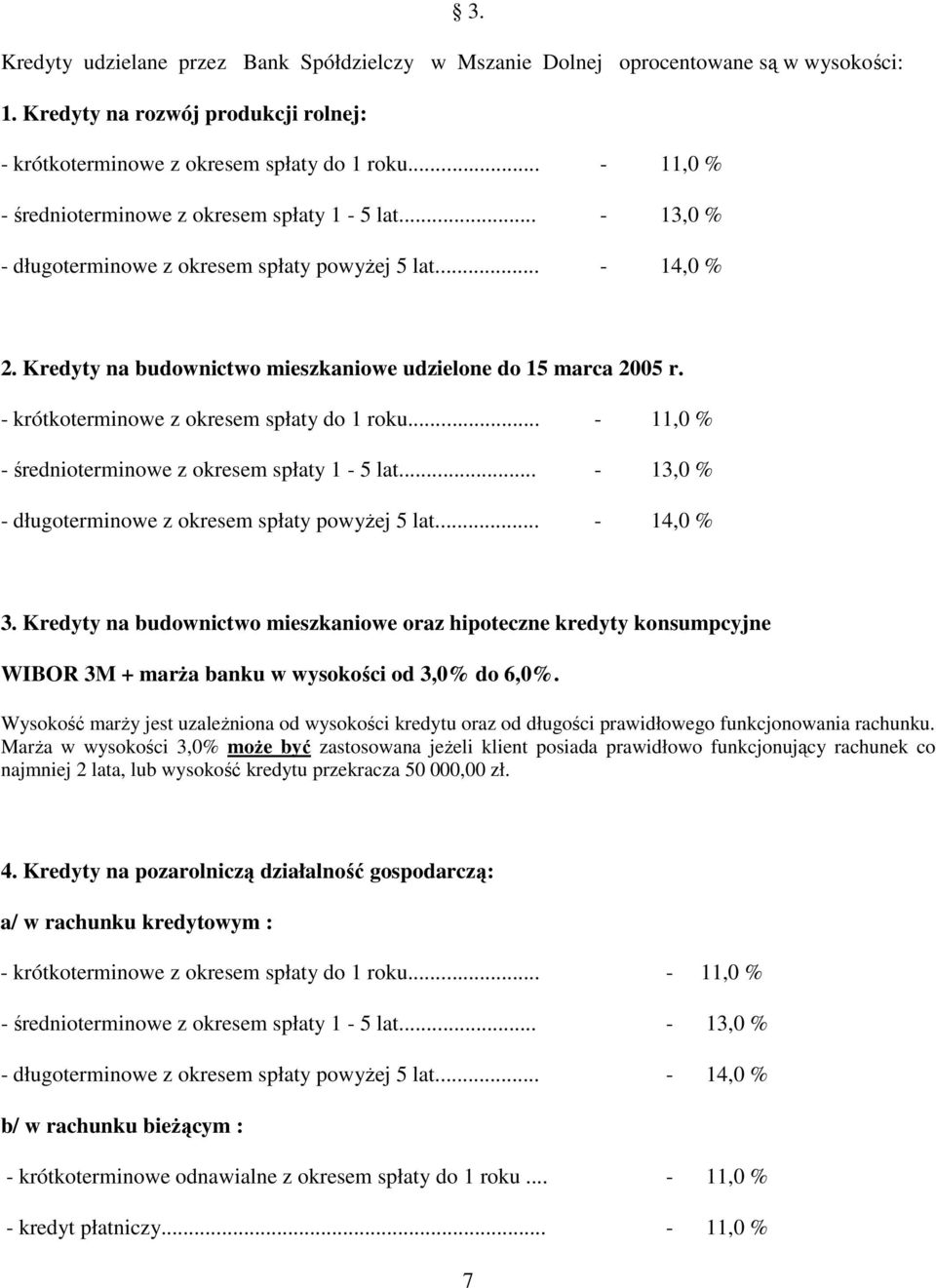 - krótkoterminowe z okresem spłaty do 1 roku... - 11,0 % - średnioterminowe z okresem spłaty 1-5 lat... - 13,0 % - długoterminowe z okresem spłaty powyżej 5 lat... - 14,0 % 3.