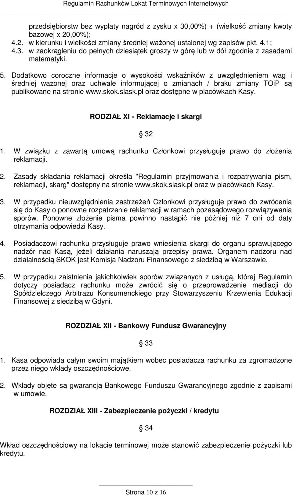 pl oraz dostępne w placówkach Kasy. RODZIAŁ XI - Reklamacje i skargi 32 1. W związku z zawartą umową rachunku Członkowi przysługuje prawo do złożenia reklamacji. 2.