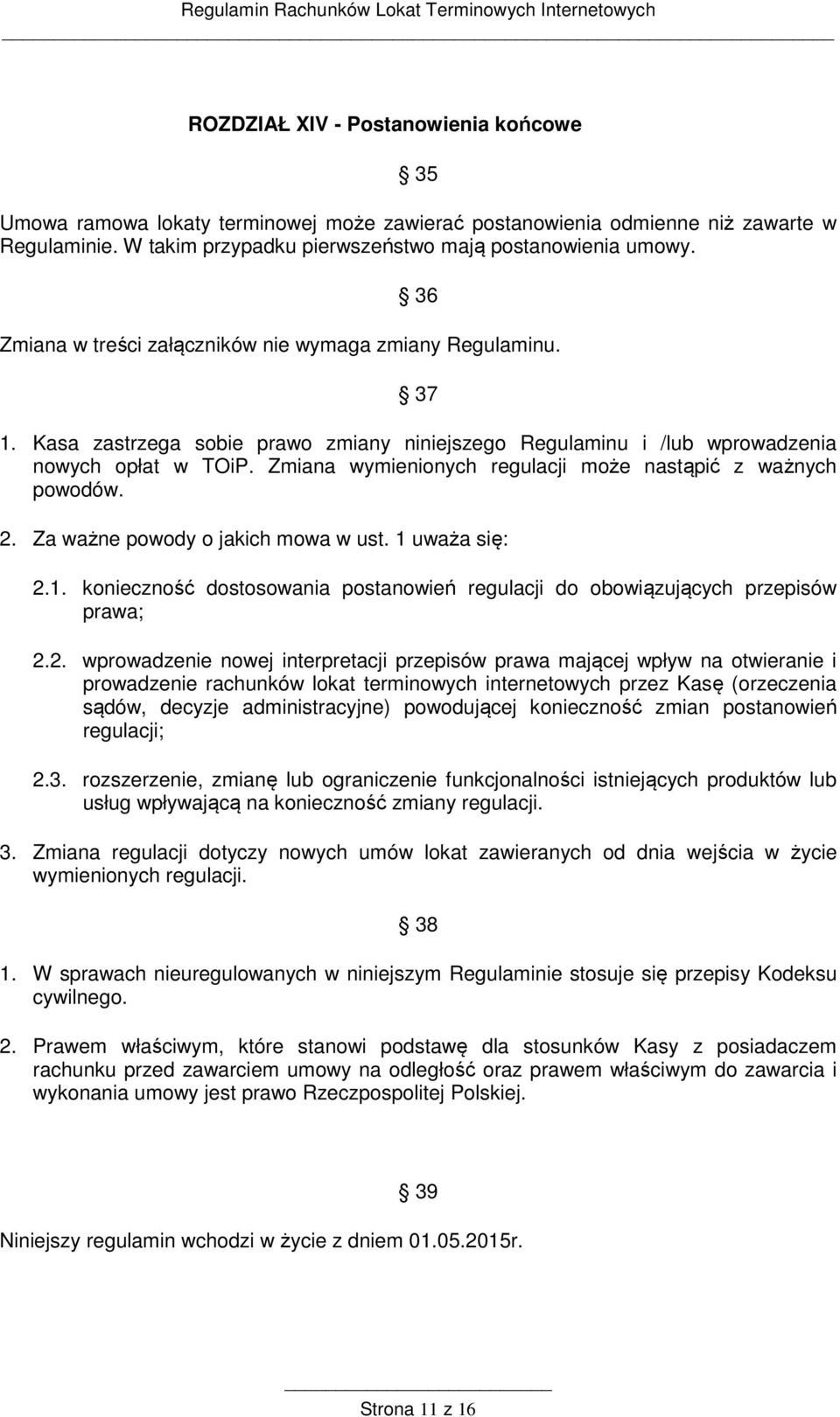 Zmiana wymienionych regulacji może nastąpić z ważnych powodów. 2. Za ważne powody o jakich mowa w ust. 1 uważa się: 2.1. konieczność dostosowania postanowień regulacji do obowiązujących przepisów prawa; 2.