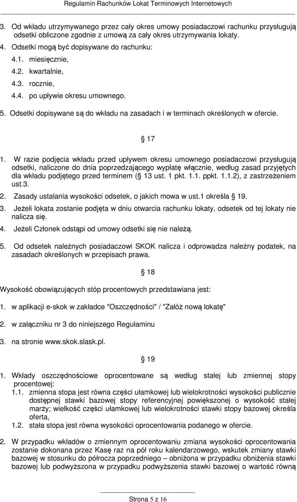 W razie podjęcia wkładu przed upływem okresu umownego posiadaczowi przysługują odsetki, naliczone do dnia poprzedzającego wypłatę włącznie, według zasad przyjętych dla wkładu podjętego przed terminem