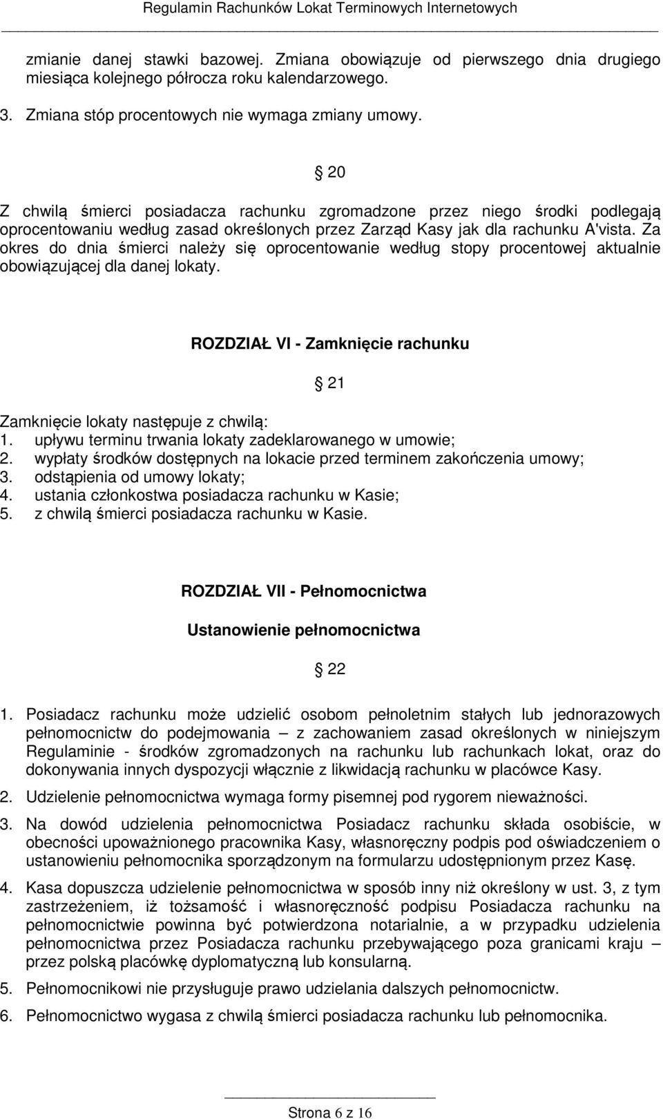 Za okres do dnia śmierci należy się oprocentowanie według stopy procentowej aktualnie obowiązującej dla danej lokaty. ROZDZIAŁ VI - Zamknięcie rachunku 21 Zamknięcie lokaty następuje z chwilą: 1.