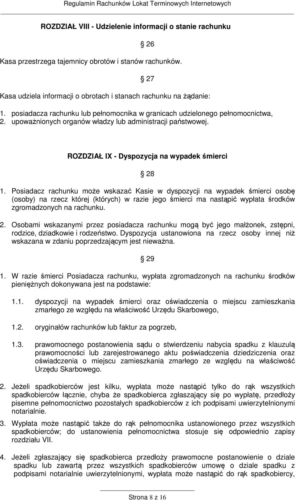 Posiadacz rachunku może wskazać Kasie w dyspozycji na wypadek śmierci osobę (osoby) na rzecz której (których) w razie jego śmierci ma nastąpić wypłata środków zgromadzonych na rachunku. 2.