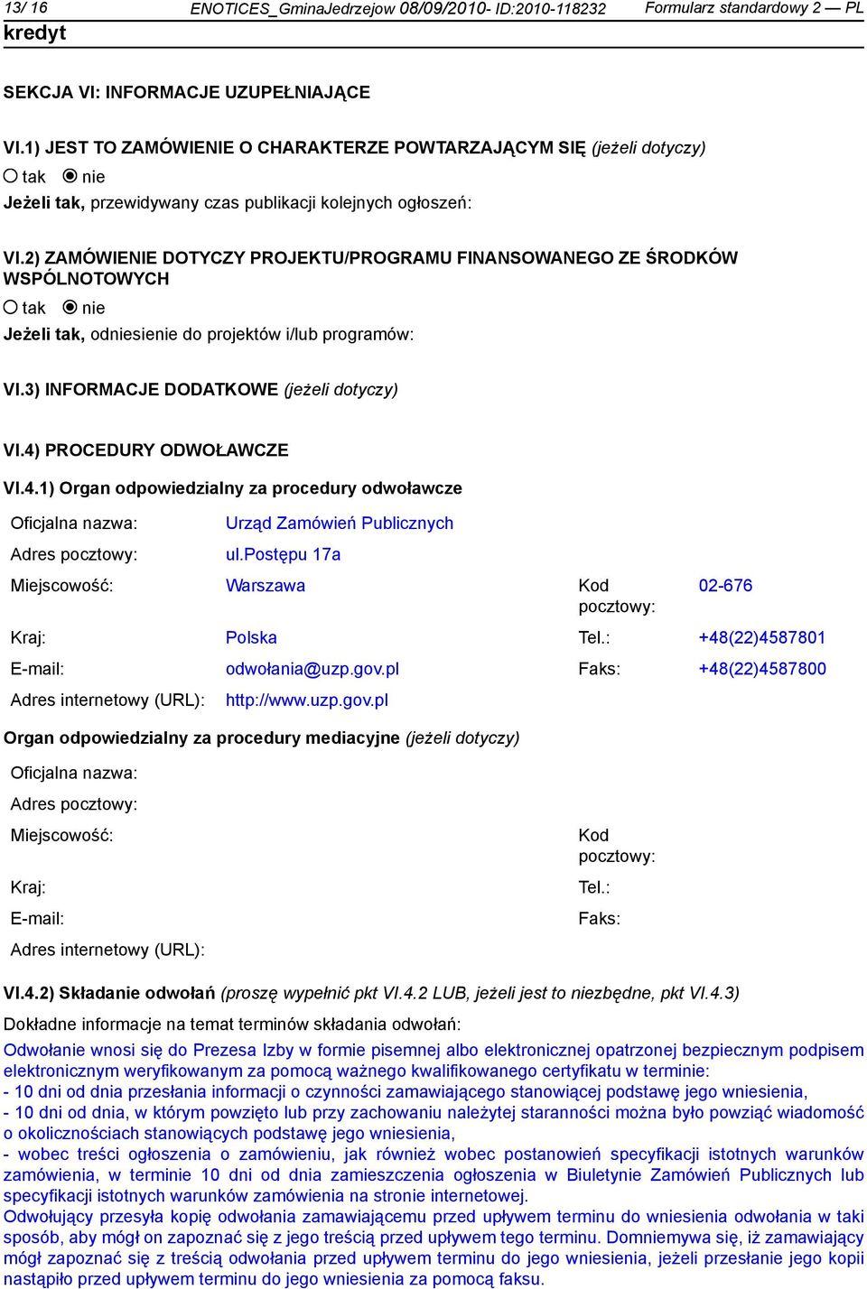 2) ZAMÓWIENIE DOTYCZY PROJEKTU/PROGRAMU FINANSOWANEGO ZE ŚRODKÓW WSPÓLNOTOWYCH Jeżeli, odsie do projektów i/lub programów: VI.3) INFORMACJE DODATKOWE (jeżeli dotyczy) VI.4)