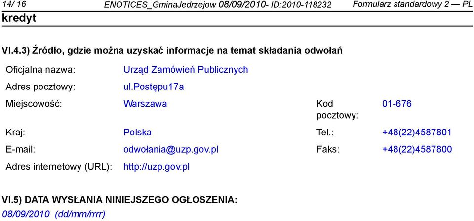postępu17a Miejscowość: Warszawa Kod pocztowy: 01-676 Kraj: Polska Tel.: +48(22)4587801 E-mail: odwołania@uzp.gov.