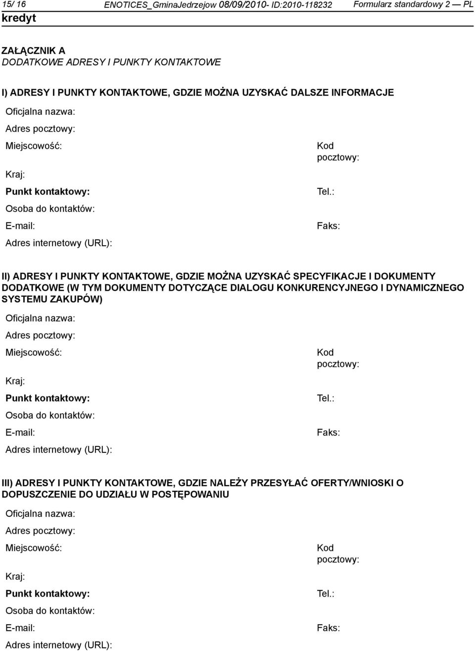 : Faks: II) ADRESY I PUNKTY KONTAKTOWE, GDZIE MOŻNA UZYSKAĆ SPECYFIKACJE I DOKUMENTY DODATKOWE (W TYM DOKUMENTY DOTYCZĄCE DIALOGU KONKURENCYJNEGO I DYNAMICZNEGO SYSTEMU ZAKUPÓW) Oficjalna nazwa: