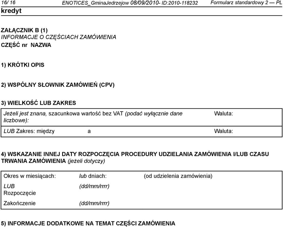 LUB Zakres: między a Waluta: 4) WSKAZANIE INNEJ DATY ROZPOCZĘCIA PROCEDURY UDZIELANIA ZAMÓWIENIA I/LUB CZASU TRWANIA ZAMÓWIENIA (jeżeli dotyczy) Okres w