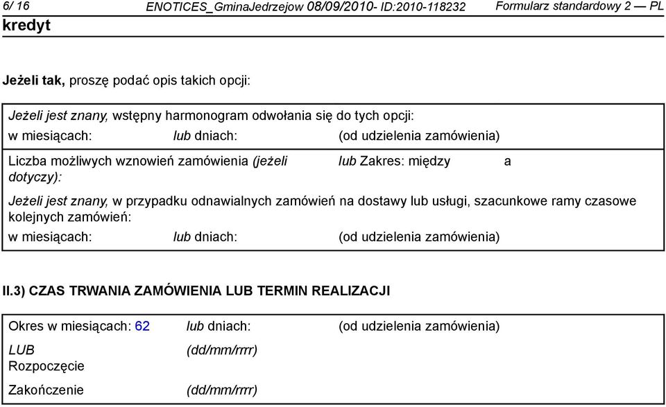 Jeżeli jest znany, w przypadku odnawialnych zamówień na dostawy lub usługi, szacunkowe ramy czasowe kolejnych zamówień: w miesiącach: lub dniach: (od udzielenia